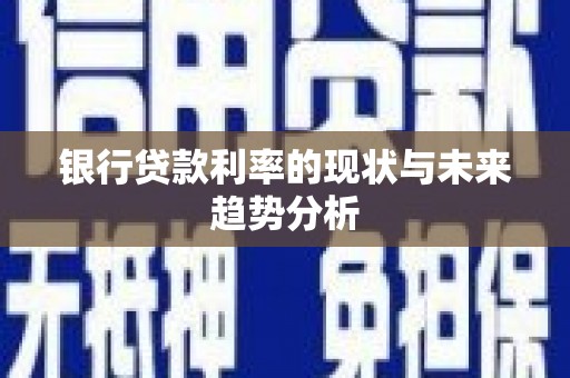 西固银行贷款利率的现状与未来趋势分析