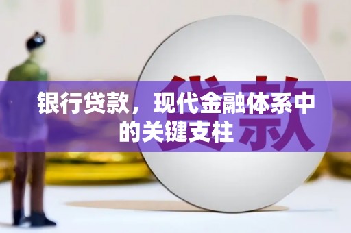 西固银行贷款，现代金融体系中的关键支柱