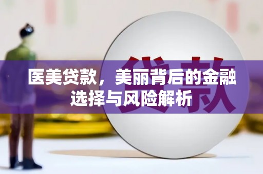 西固医美贷款，美丽背后的金融选择与风险解析