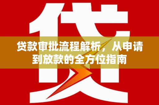 西固贷款审批流程解析，从申请到放款的全方位指南