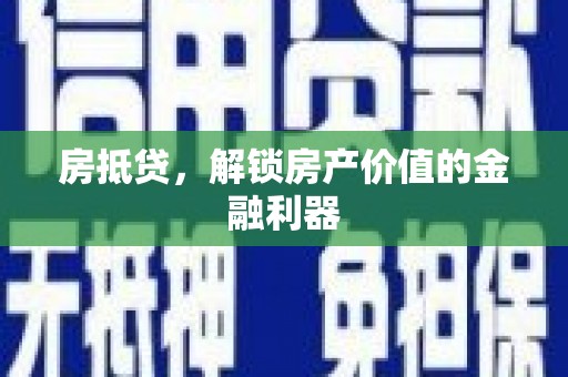 西固房抵贷，解锁房产价值的金融利器