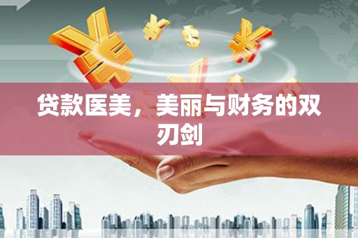 西固贷款医美，美丽与财务的双刃剑