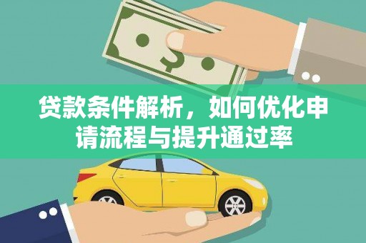 西固贷款条件解析，如何优化申请流程与提升通过率