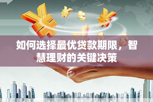 西固如何选择最优贷款期限，智慧理财的关键决策