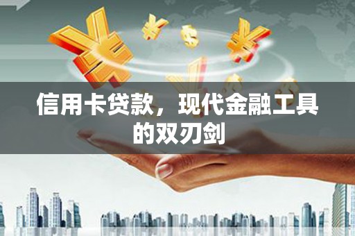 西固信用卡贷款，现代金融工具的双刃剑