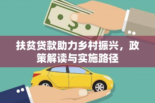 西固扶贫贷款助力乡村振兴，政策解读与实施路径