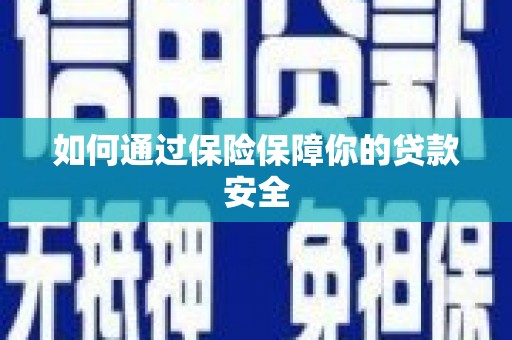 西固如何通过保险保障你的贷款安全