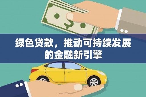西固绿色贷款，推动可持续发展的金融新引擎
