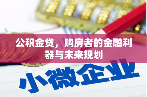西固公积金贷，购房者的金融利器与未来规划
