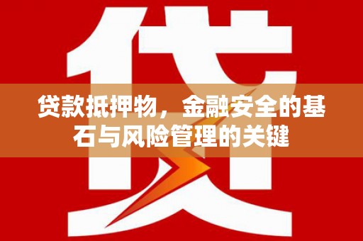 西固贷款抵押物，金融安全的基石与风险管理的关键