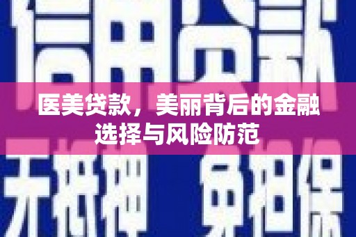 西固医美贷款，美丽背后的金融选择与风险防范