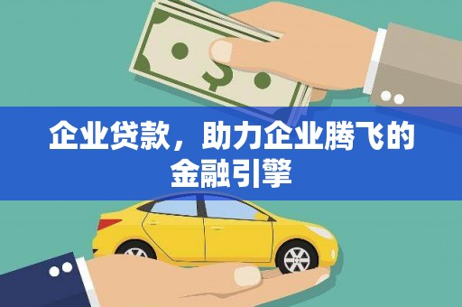 西固企业贷款，助力企业腾飞的金融引擎