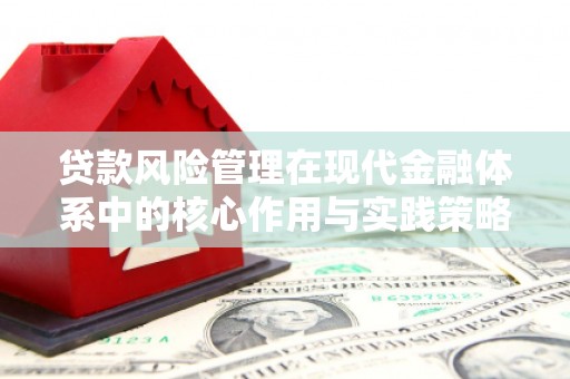 西固贷款风险管理在现代金融体系中的核心作用与实践策略