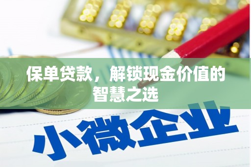 西固保单贷款，解锁现金价值的智慧之选
