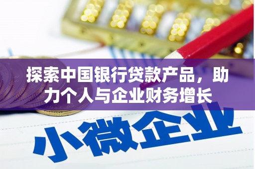 西固探索中国银行贷款产品，助力个人与企业财务增长
