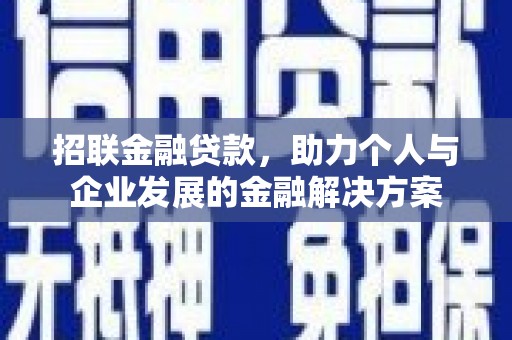 西固招联金融贷款，助力个人与企业发展的金融解决方案