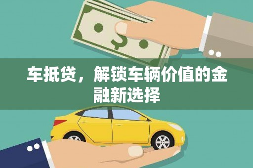 西固车抵贷，解锁车辆价值的金融新选择