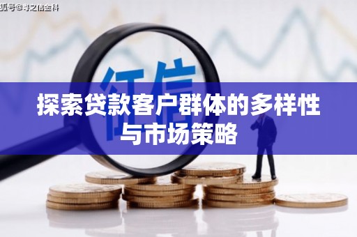 西固探索贷款客户群体的多样性与市场策略