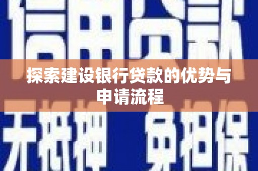 西固探索建设银行贷款的优势与申请流程