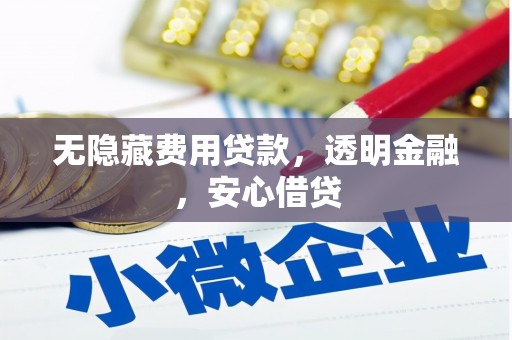 西固无隐藏费用贷款，透明金融，安心借贷