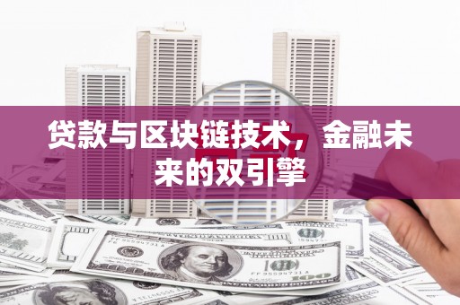 西固贷款与区块链技术，金融未来的双引擎