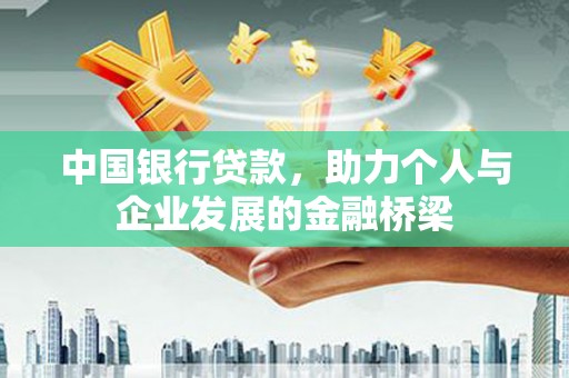 西固中国银行贷款，助力个人与企业发展的金融桥梁