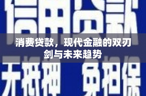 西固消费贷款，现代金融的双刃剑与未来趋势