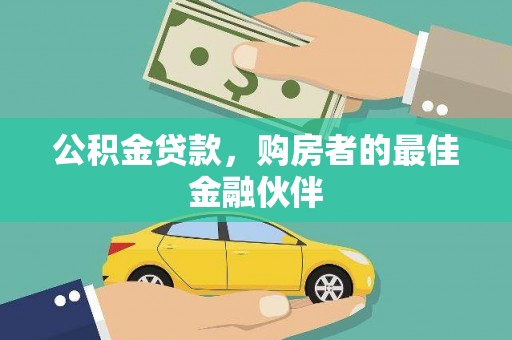 西固公积金贷款，购房者的最佳金融伙伴