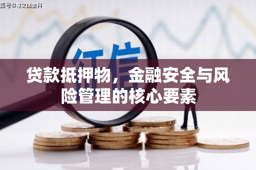 西固贷款抵押物，金融安全与风险管理的核心要素
