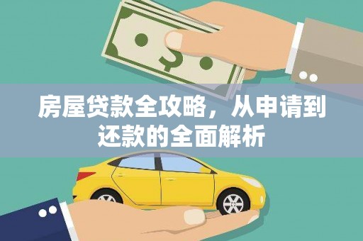 西固房屋贷款全攻略，从申请到还款的全面解析