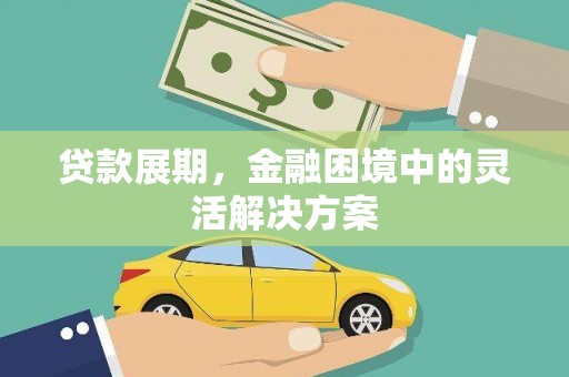 西固贷款展期，金融困境中的灵活解决方案