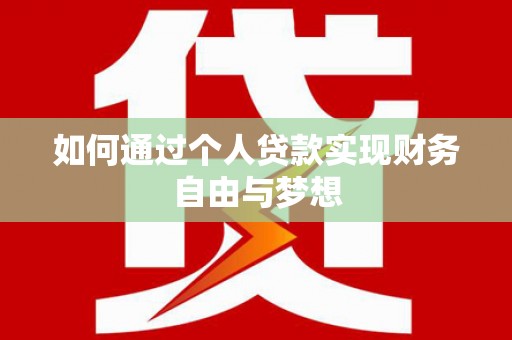 西固如何通过个人贷款实现财务自由与梦想