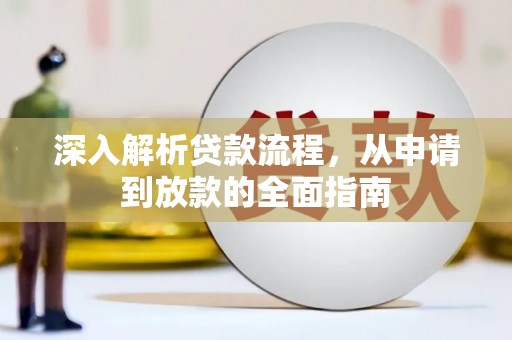 西固深入解析贷款流程，从申请到放款的全面指南