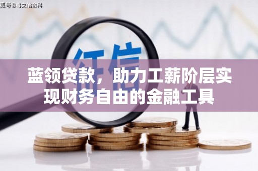 西固蓝领贷款，助力工薪阶层实现财务自由的金融工具