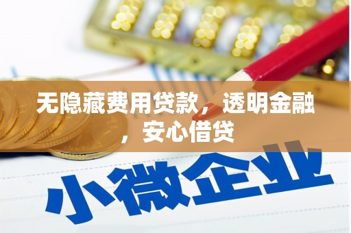 西固无隐藏费用贷款，透明金融，安心借贷