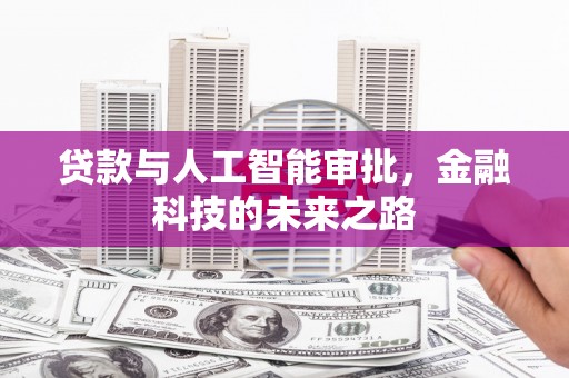 西固贷款与人工智能审批，金融科技的未来之路