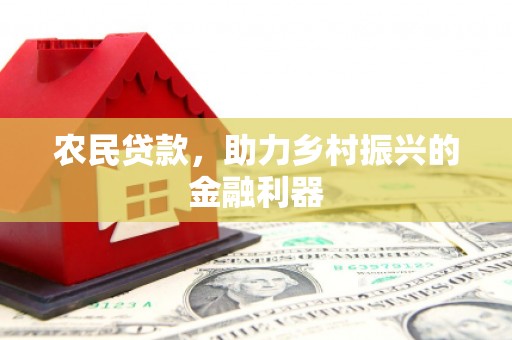 西固农民贷款，助力乡村振兴的金融利器