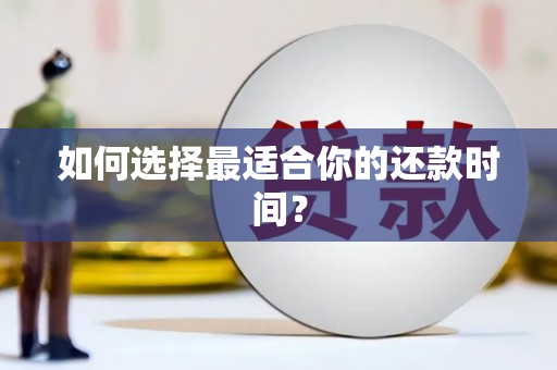 西固如何选择最适合你的还款时间？