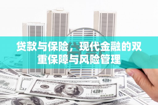 西固贷款与保险，现代金融的双重保障与风险管理