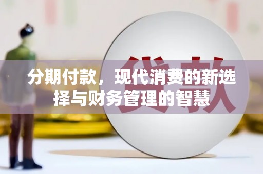 西固分期付款，现代消费的新选择与财务管理的智慧