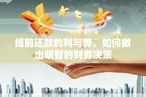 西固提前还款的利与弊，如何做出明智的财务决策