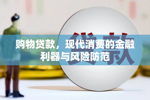 西固购物贷款，现代消费的金融利器与风险防范