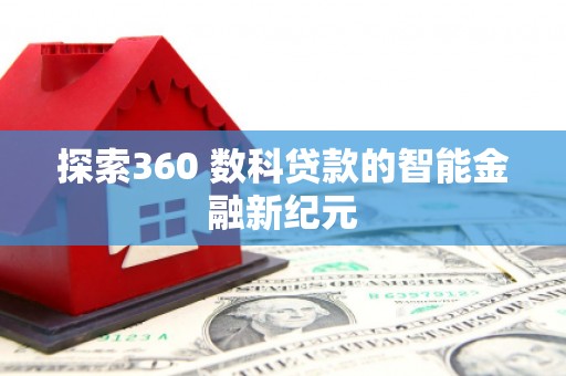 西固探索360 数科贷款的智能金融新纪元
