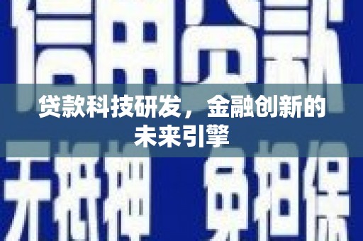 西固贷款科技研发，金融创新的未来引擎