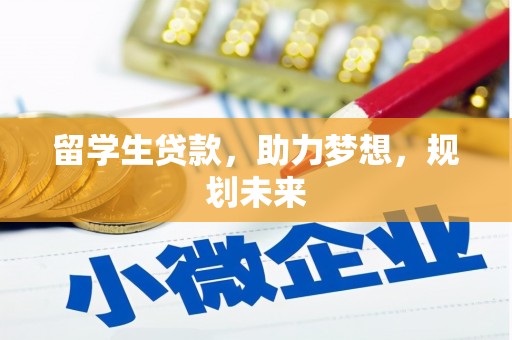 西固留学生贷款，助力梦想，规划未来
