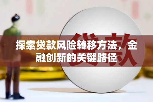 西固探索贷款风险转移方法，金融创新的关键路径