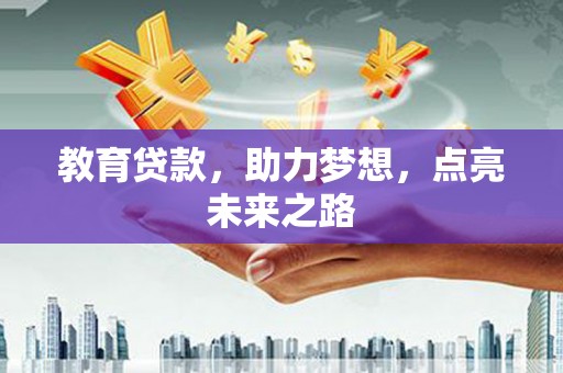 西固教育贷款，助力梦想，点亮未来之路