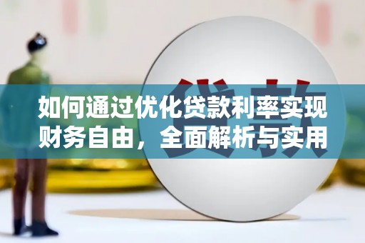 西固如何通过优化贷款利率实现财务自由，全面解析与实用策略