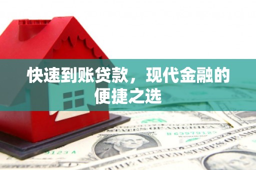 西固快速到账贷款，现代金融的便捷之选
