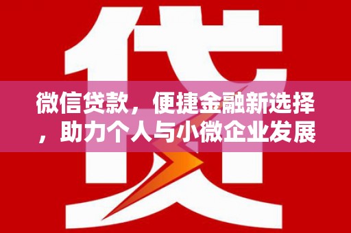 西固微信贷款，便捷金融新选择，助力个人与小微企业发展